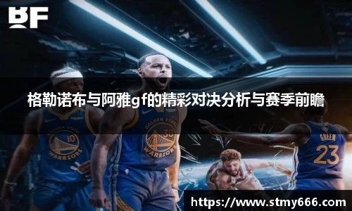 格勒诺布与阿雅gf的精彩对决分析与赛季前瞻